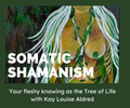 Somatic Shamanism: Your Fleshy Knowing as the Tree of Life